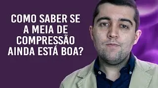 Como saber se a meia de compressão está boa? Quando trocar? Ela faz bem e melhora a circulação?