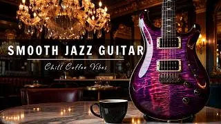 Smooth Jazz Guitar Music - Luxury Cafe Vibes &bull; Relaxing Guitar Music for Cafe, Study & Work