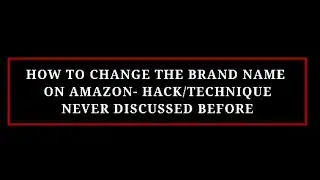 HOW TO CHANGE THE BRAND NAME ON AMAZON - HACK/TECHNIQUE - NEVER DISCUSSED BEFORE