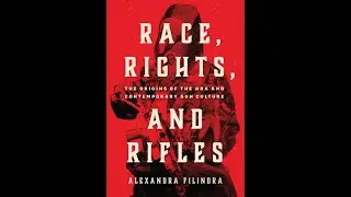 Race, Rights, and Rifles: The Origins of the NRA and Contemporary Gun Culture