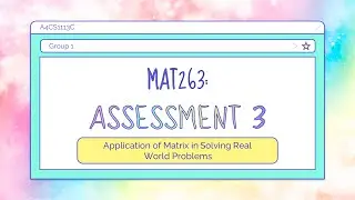 MAT263 GROUP 1 - APPLICATION OF MATRIX IN SOLVING REAL WORLD PROBLEMS