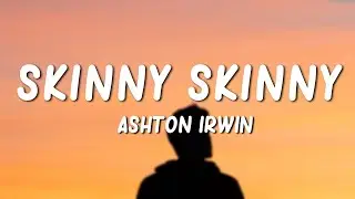 Ashton Irwin - Skinny Skinny (Lyrics)