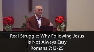 Romans 7:13-25 Real Struggle: Why Following Jesus Is Not Always Easy ​