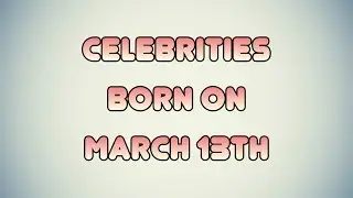 Celebrities born on March 13th