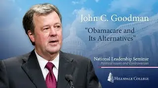 &ldquo;Obamacare and Its Alternatives&rdquo; John C. Goodman