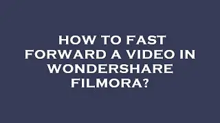 How to fast forward a video in wondershare filmora?
