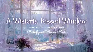 A Wisteria-Kissed Window — 3 Hours of Lilac Light and Sweet, Peaceful Moments | 4K