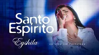Santo Espírito - Eyshila | DVD Até Tocar O Céu em Fortaleza