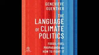 Language of Climate Politics: Fossil-Fuel Propaganda and How to Fight It - Genevieve Guenther