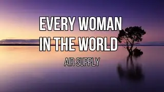 Air Supply - Every Woman In The World (Lyrics)