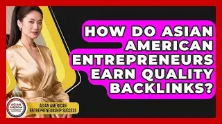 How Do Asian American Entrepreneurs Earn Quality Backlinks?