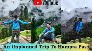 An Unplanned Trip To Hampta Pass || A DIY (Do IT Yourself) Trekking to Hampta Valley