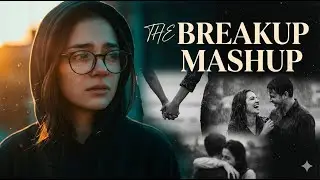 The Breakup Mashup 💔 | Sad Mashup That Hurts | Feel the Pain