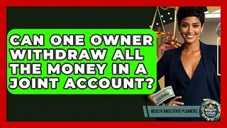 Can One Owner Withdraw All The Money In A Joint Account? - Wealth and Estate Planners