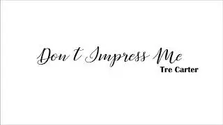Tre Carter - Don't Impress Me (Official Audio Video)