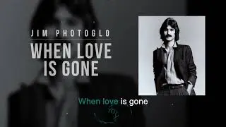 When Love is Gone | Jim Photoglo | Song and Lyrics