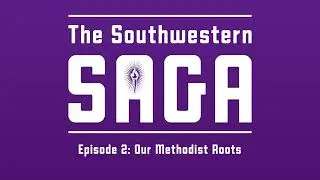 The Southwestern Saga - Episode 2: Our Methodist Roots - Southwestern College