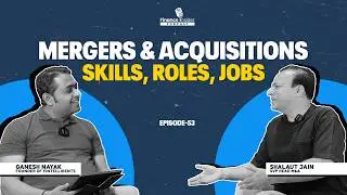 Mergers & Acquisitions: Skills, Roles,&nbsp;Jobs Ft. Shalaut Jain