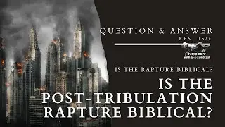 Is The Rapture Biblical? | Looking at the Post-Tribulation Rapture | Question & Answer | Eps. 5