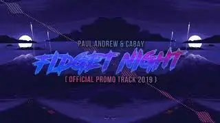 PAUL ANDREW & CABAY - FIDGET NIGHT ( OFFICIAL PROMO TRACK 2019 )