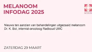 Melanoom Infodag 2025 - Nieuws t.a.v. behandelingen uitgezaaid melanoom, dr. K.Bol, RadboudUMC