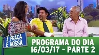 A Praça É Nossa (16/03/17) - Parte 2