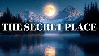 THE SECRET PLACE | Prophetic Instrumental Worship Music for Prayer, Meditation & Soaking