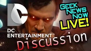 DC Entertainment Discussion - Geek News Now LIVE!