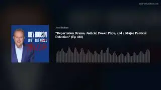 &ldquo;Deportation Drama, Judicial Power Plays, and a Major Political Defection&rdquo; (Ep 448)