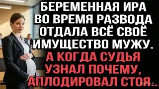 Беременная Ира во время развода отдала всё имущество мужу. Когда судья узнал почему,аплодировал стоя