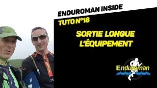ENDUROMAN INSIDE - TUTO N&deg;18 - SORTIE LONGUE & EQUIPEMENT - Cyril BLANCHARD