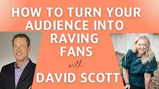 How to Turn Your Audience into Raving Fans - with David Scott