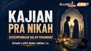 PIB TV | Kajian Pra Nikah | Kesempurnaan Dalam Pasangan - Ustadz Luthfi Abdul Jabbar, Lc.