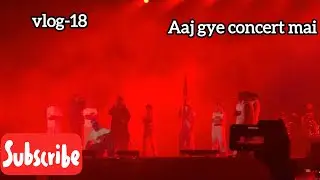 Aaj gye concert mai (Vlog-18)