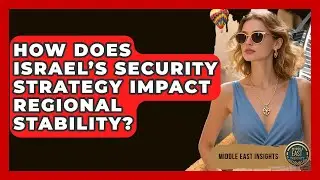 How Does Israel&rsquo;s Security Strategy Impact Regional Stability? - Middle East Insights