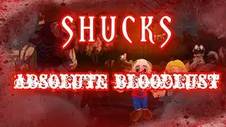 SHUCKS *ABSOLUTE* BLOODLUST