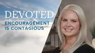 Devoted: Encouragement Is Contagious [1 Samuel 30:6]