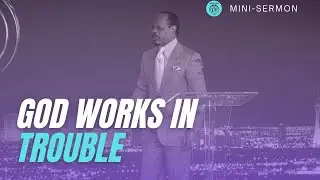 God Works in Trouble | Mini Sermon