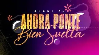 AHORA PONTE BIEN SUELTA - JUANI DJ