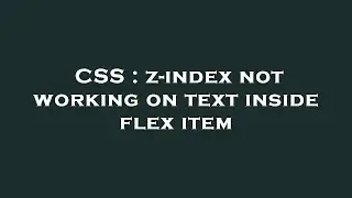 CSS : z-index not working on text inside flex item