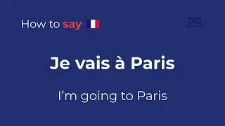 How to Say &ldquo;I&rsquo;m going to Paris&rdquo; in French | Travel Crash Course Phrase: Je vais &agrave; Paris