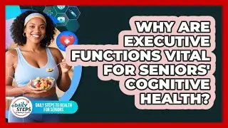 Why Are Executive Functions Vital For Seniors' Cognitive Health? - Daily Steps to Health For Seniors
