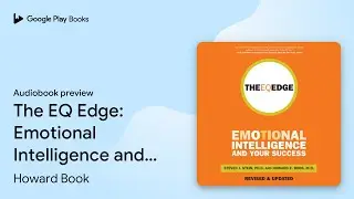The EQ Edge: Emotional Intelligence and Your&hellip; by Howard Book &middot; Audiobook preview