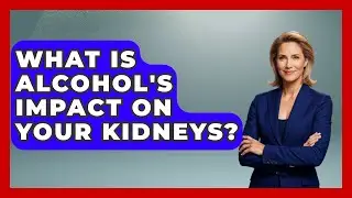What Is Alcohol's Impact On Your Kidneys? - Kidney Cancer Support Hub