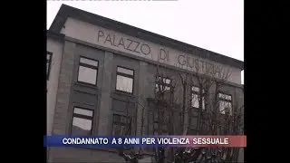 Condannato a 8 anni per violenza sessuale