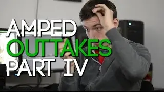 Amped Outtakes - Part 4