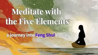 Meditation with the Five Elements: Flow into Feng Shui Energy