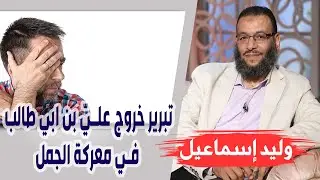 وليد إسماعيل | الحلقة 272 | تبرير خروج عليّ بن ابي طالب في معركة الجمل !!