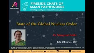 Fireside Chats of Asian Pathfinders: State of the Global Nuclear Order (Dr Manpreet Sethi)