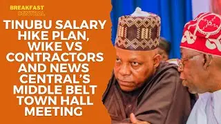 Tinubu Salary Hike Plan, Wike vs Contractors, News Central&rsquo;s Middle Belt Town Hall Meeting